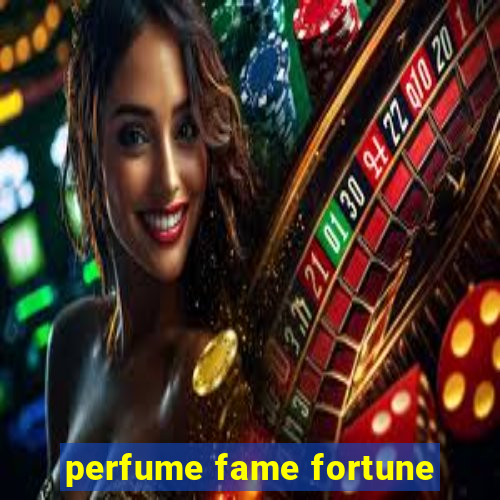 perfume fame fortune